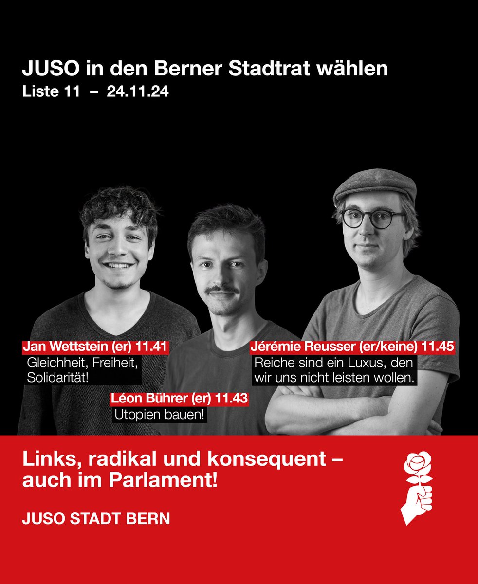 JUSO Stadt Bern (@jusostadtbern) on Twitter photo Wir präsentieren unsere JUSO-Kandidat*innen für die kommenden Stadtratswahlen vom 24. November 2024! 🔥
Heute stellen wir euch vor:
💜 Jan Wettstein, er, Student PH, 2002
❤️ Léon Bührer, er, Architekt, 1996
🖤 Jérémie Reusser, er/keine, Biochemiker, Doktorand Chemie, 1996 Wir präsentieren unsere JUSO-Kandidat*innen für die kommenden Stadtratswahlen vom 24. November 2024! 🔥
Heute stellen wir euch vor:
💜 Jan Wettstein, er, Student PH, 2002
❤️ Léon Bührer, er, Architekt, 1996
🖤 Jérémie Reusser, er/keine, Biochemiker, Doktorand Chemie, 1996