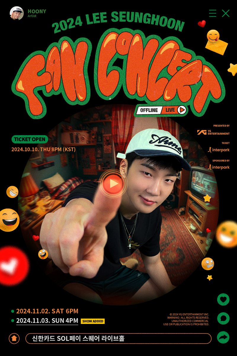 2024 LEE SEUNGHOON FAN CONCERT [OFFLINE LIVE] ADDITIONAL SHOW ANNOUNCEMENT

📆 2024.11.02 SAT 6PM (KST)
       2024.11.03 SUN 4PM (KST)
🎤 신한카드 SOL페이 스퀘어 라이브홀 (ShinhanCard SOL Pay Square LiveHall)
🎟 Interpark Ticket

#LEESEUNGHOON #FANCONCERT #OFFLINELIVE #YG