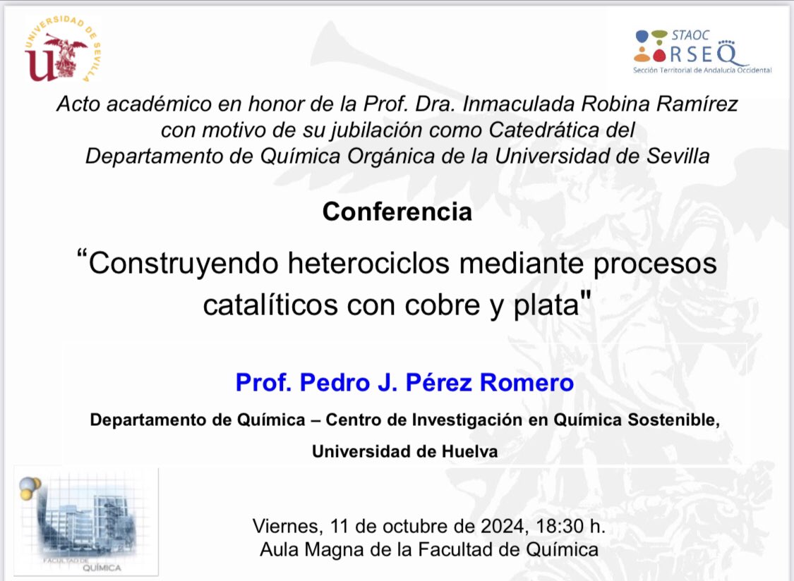El próximo viernes 11 de octubre, el Prof. Pedro J. Pérez, de la Universidad de Huelva, impartirá una charla en el Aula Magna de la Facultad de Química de Sevilla, titulada “Construyendo hererociclos mediante procesos catalíticos con cobre y plata”. Os esperamos!