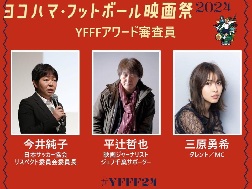 🏆発表！YFFFアワード2024🏆

10/12(土)の映画祭開幕に先駆けて、先日 #YFFF24 で上映する6作品を対象に審査会を実施しました。

審査員はこの方々です

今井純子さん　日本サッカー協会リスペクト委員会委員長
平辻哲也さん　 映画ジャーナリスト ジェフ千葉サポーター
三原勇希さん　タレント／MC