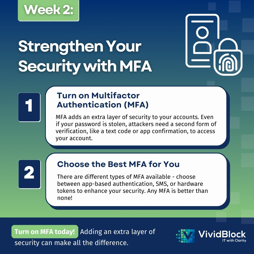 🔐 Week 2: Turn on MFA!
MFA adds a second layer of security, keeping your accounts safe even if passwords are compromised. 

Protect your business today by enabling MFA - it’s a small step with a big impact!

#CyberMonth2024 #MFA #StaySecure #CyberSecurityAwareness #ITwithClarity