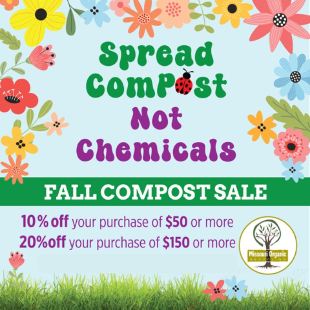 FALL COMPOST SALE! Fall is the perfect time to revitalize your yard and garden with compost, and through October you'll save 10% on a compost purchase of $50 or more, and 20% off a purchase of $100 or more. Bag or bulk, learn more at missouriorganic .com. 
.