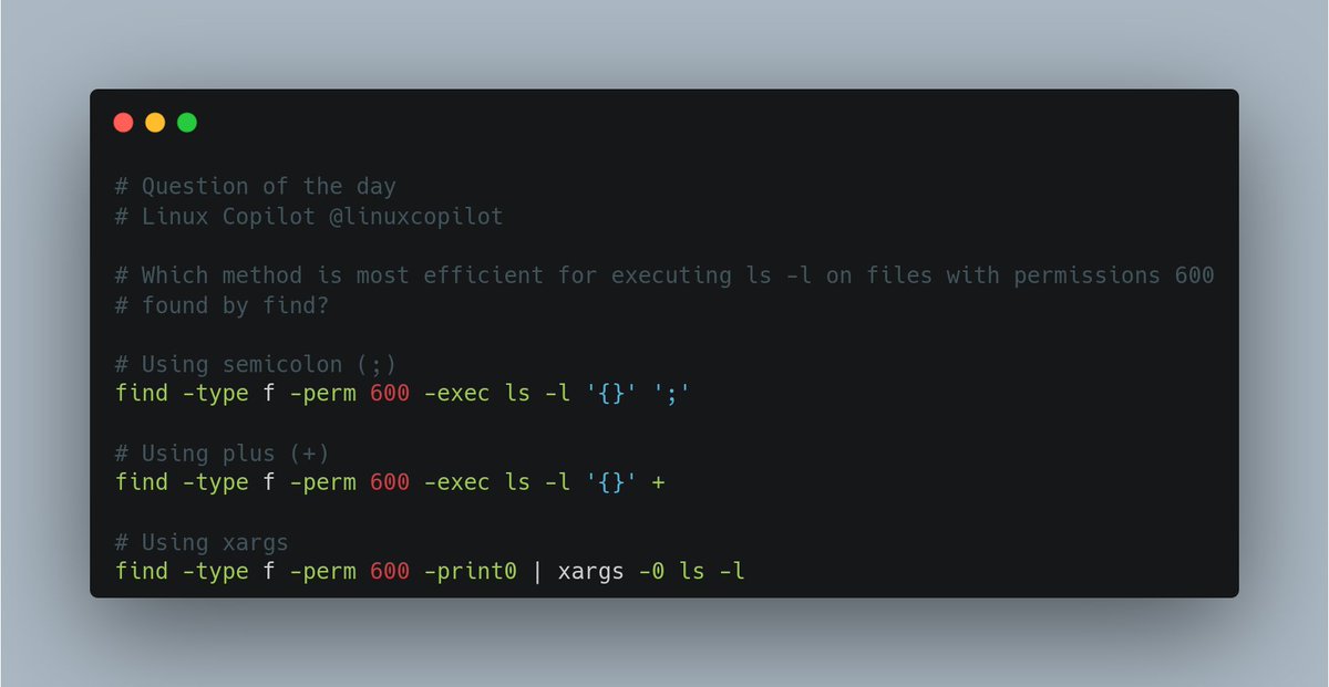 linuxcopilot's tweet image. Which method is most efficient for executing ls -l on files with permissions 600 found by find?
Options:
A. Using semicolon (;)
B. Using plus (+)
C. Using xargs