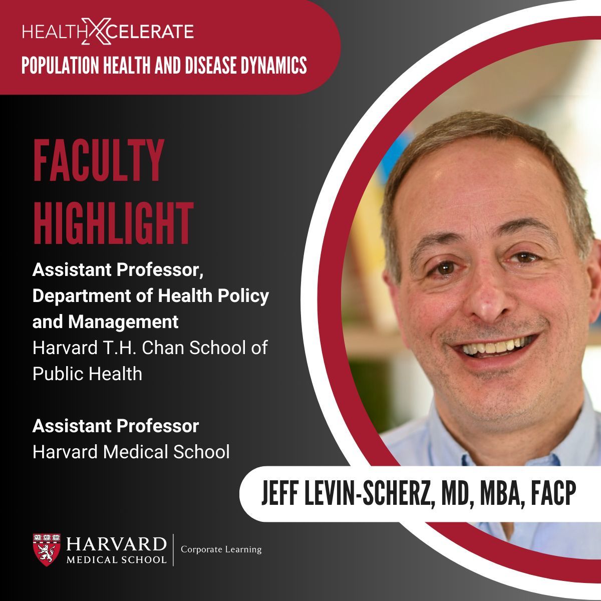 Dr. Jeff Levine-Scherz, MD, MBA, FACP, leads HealthXcelerate’s course on Population Health and Disease Dynamics. Developed by Harvard Medical School, HealthXcelerate: The Insider's Guide to Health Care empowers professionals and organizations to achieve their goals.