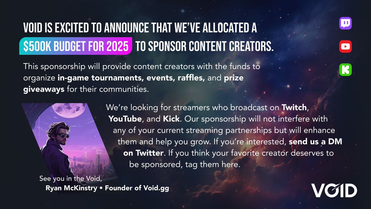 Voidggapi's tweet image. We’re dropping a $500K sponsorship fund in 2025 to help Twitch, YouTube, and Kick creators power up their communities with events, tournaments, and prizes.