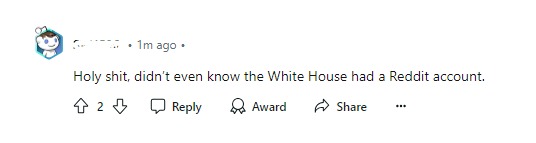 As a big Reddit fan, I'm so excited we launched a White House account on the platform today! Meeting more people where they are to get out critical information about the work this Administration is doing 🫡 (With a perfect first comment from this Redditor on our first post)