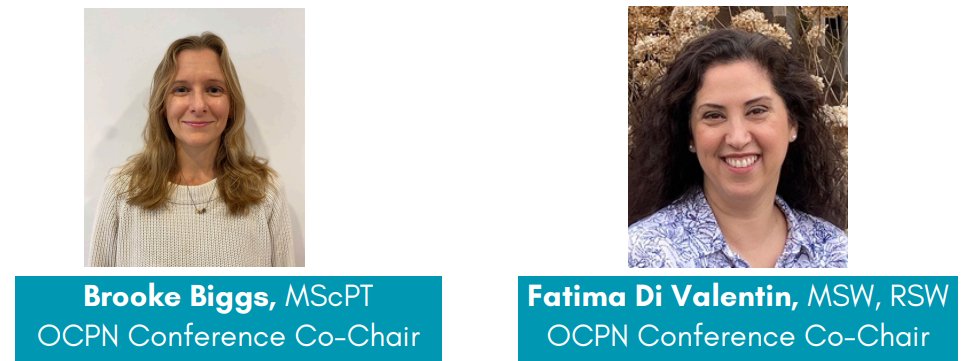 Thank you Co-Chairs Brooke Biggs and Fatima Di Valentin for all of your hard work and dedication to the OCPN Conference, and in your commitment to making Paediatric Chronic Pain matter, understood, visible, and better.
<a href="/brookebiggs80/">Brooke B</a> <a href="/DiValentinF/">Fatima Di Valentin, MSW, RSW</a>