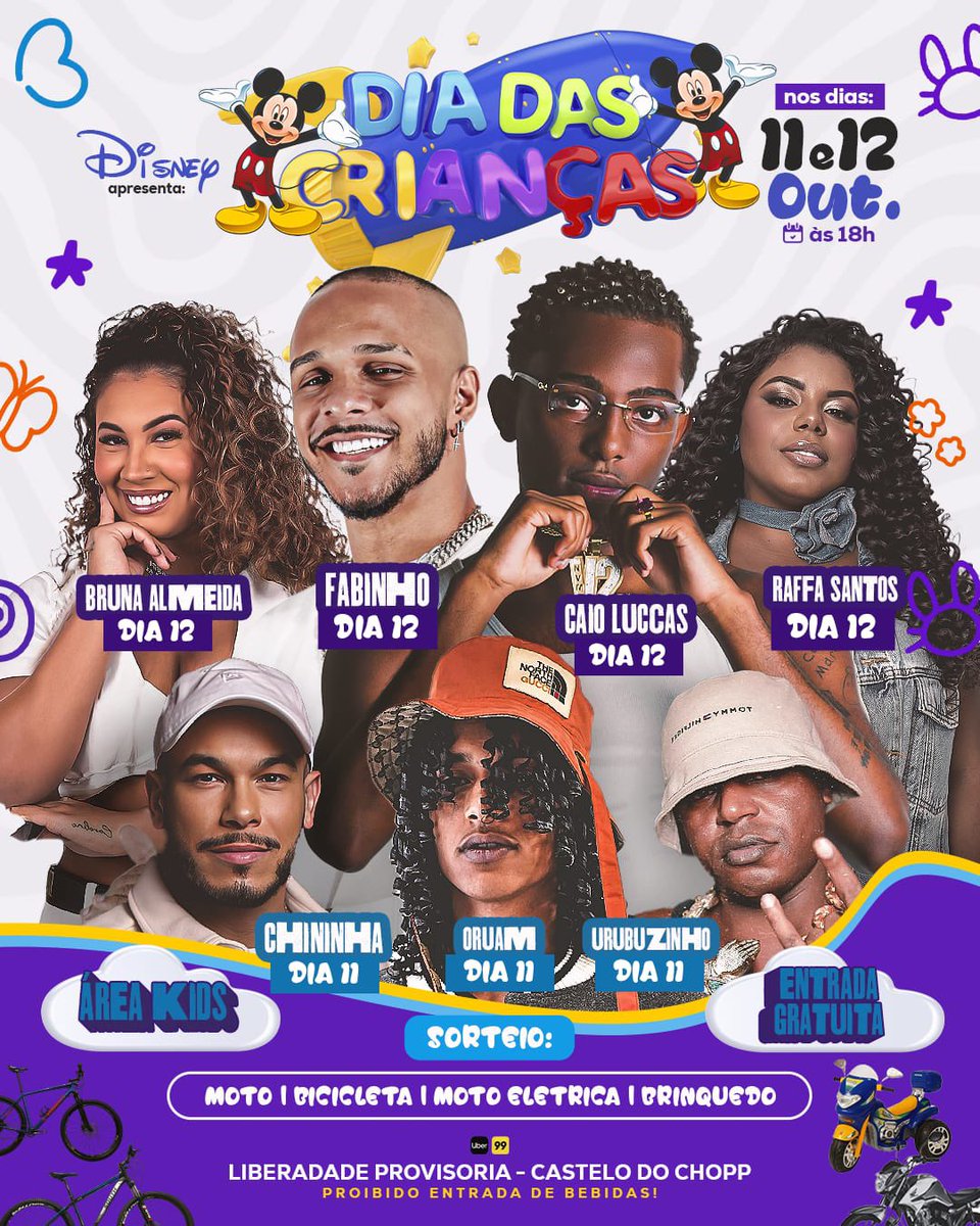 FESTA NA DISNEY❤️‍🔥🥳🏰

DIA 11 SEXTA - ORUAM, CHININHA &amp; URUBUZINHO✅

DIA 12 SÁBADO (DIA DAS CRIANÇAS)⤵️
CAIO LUCCAS, BRUNA ALMEIDA, RAFFA SANTOX &amp; FABINHO ( PAGOBINHO ) ✅

AREA KIDS &amp; DIVERSOS SORTEIOS⤵️
MOTOS, BICICLETAS, MOTO ELETRICA E MUITO MAIS🔥😄

🏰🎡