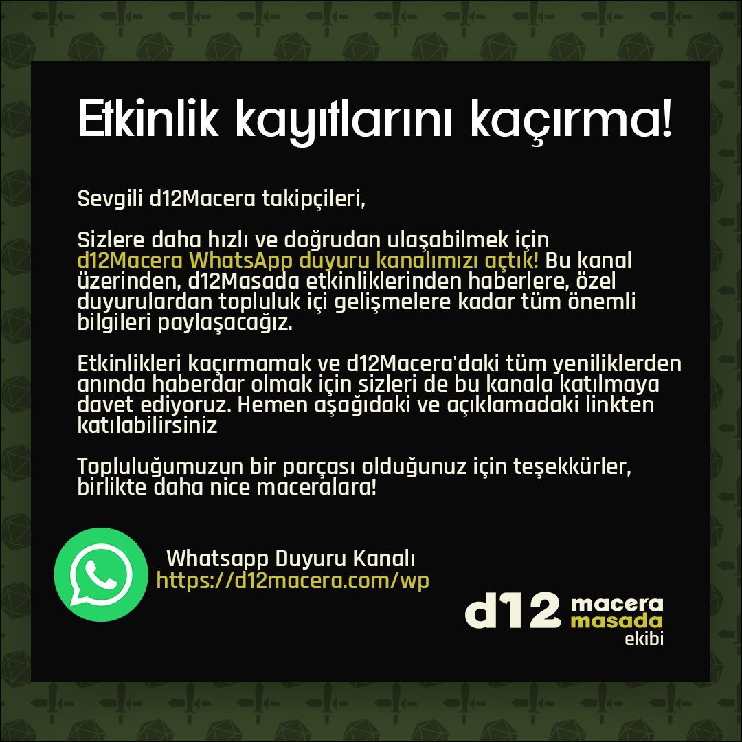 d12macera WhatsApp Duyuru Kanalı Açıldı!
Etkinlikleri kaçırmak istemeyenler buraya! 🎲🎉
d12Masada etkinliklerinden, topluluk haberlerine kadar tüm önemli duyuruları WhatsApp üzerinden anında öğrenmek için kanalımıza katılmayı unutmayın.

Katılmak için: d12macera.com/wp