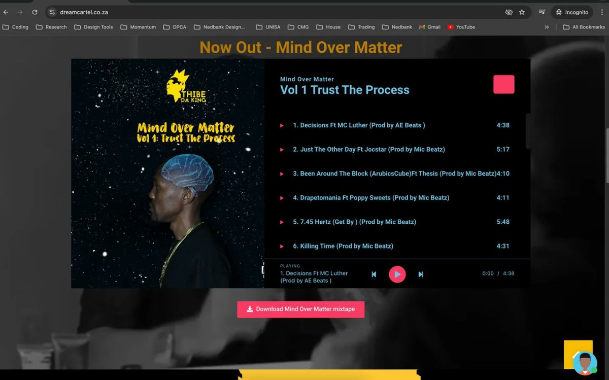 It's All Music No Gimmicks 🚨

Check out my new Mixtape called "Mind Over Matter Vol 1 : Trust the Process" is out and live on my website for 
Free download and streaming too 
All available on the link below 👇🏿

dreamcartel.co.za

So do best and check it out !!
Enjoy
