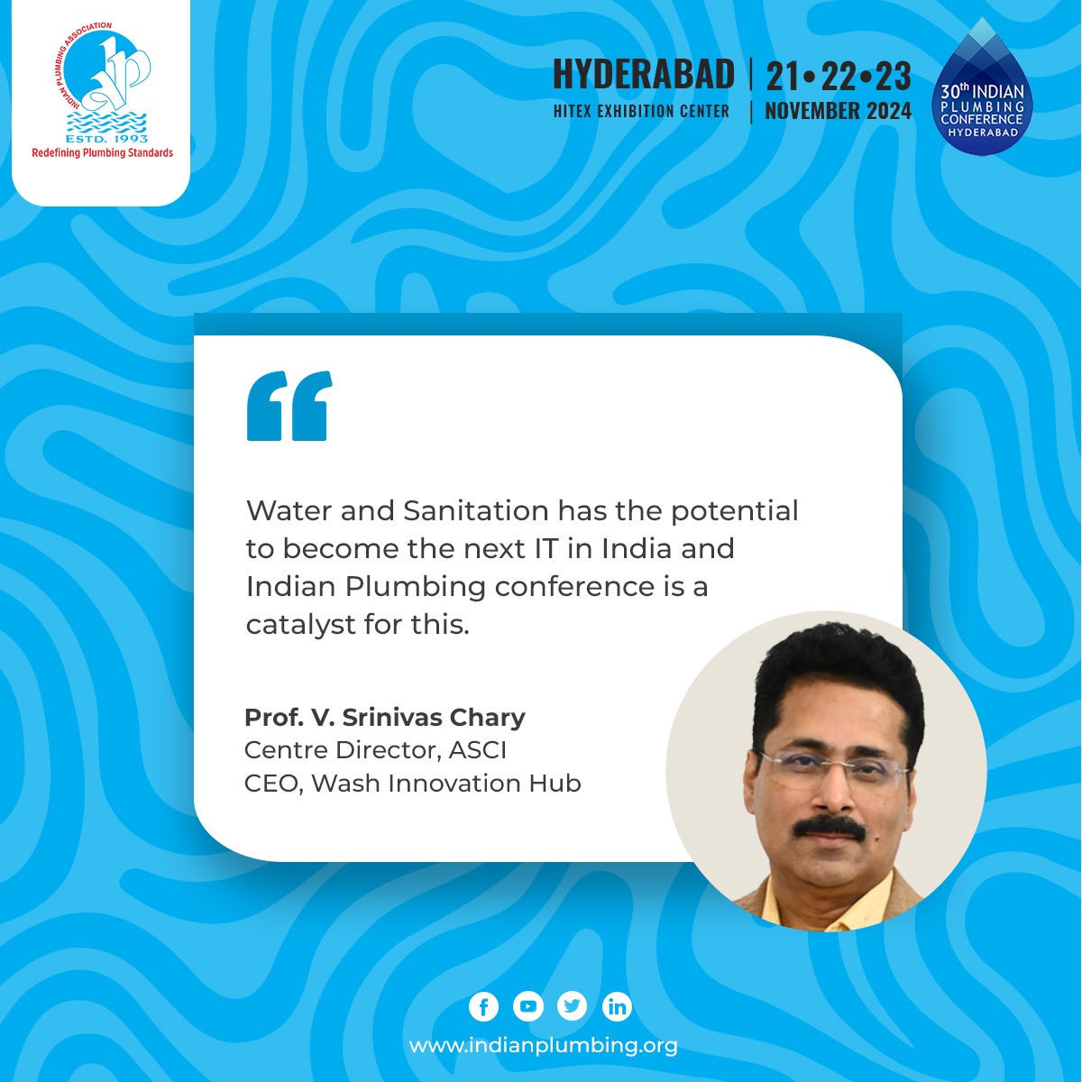 Transforming Water and Sanitation! 
According to Prof. V. Srinivas Chary, Centre Director at ASCI and CEO of Wash Innovation Hub, "Water and sanitation have the potential to become the next IT in India, and the Indian Plumbing Conference is a catalyst for this."