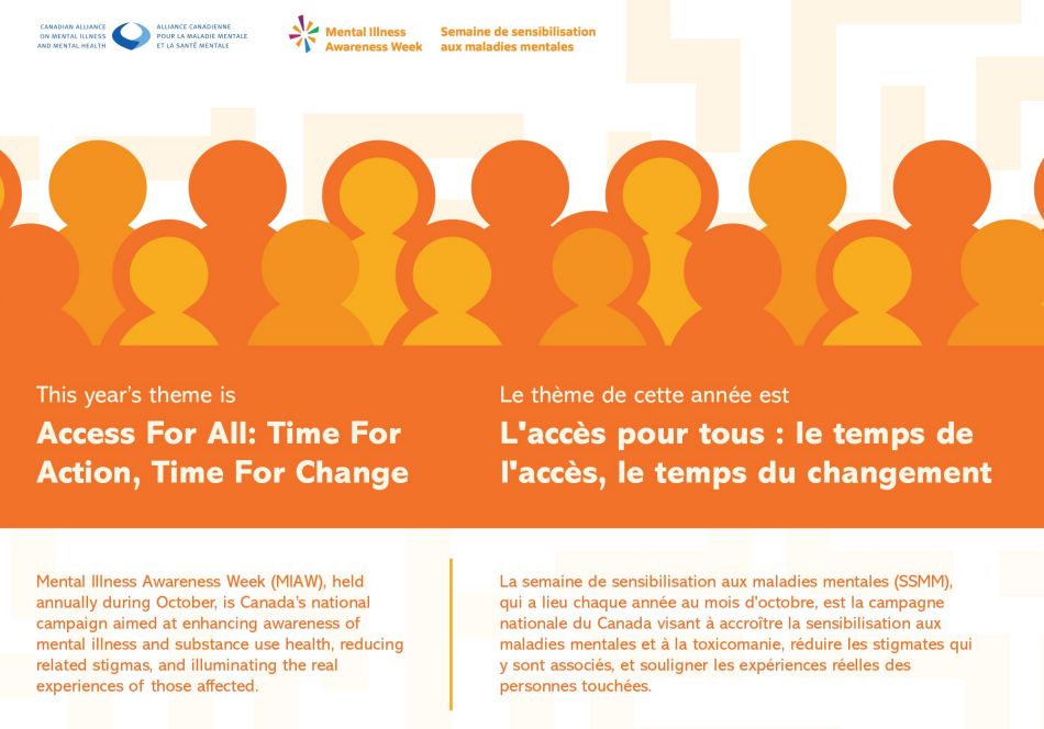 Mental Illness Awareness Week (MIAW) is a national public education campaign designed to raise awareness on the reality of mental illness and substance use health reducing stigma and recognizing the real experiences of those affected. 
Visit camimh.ca/miaw to learn more.