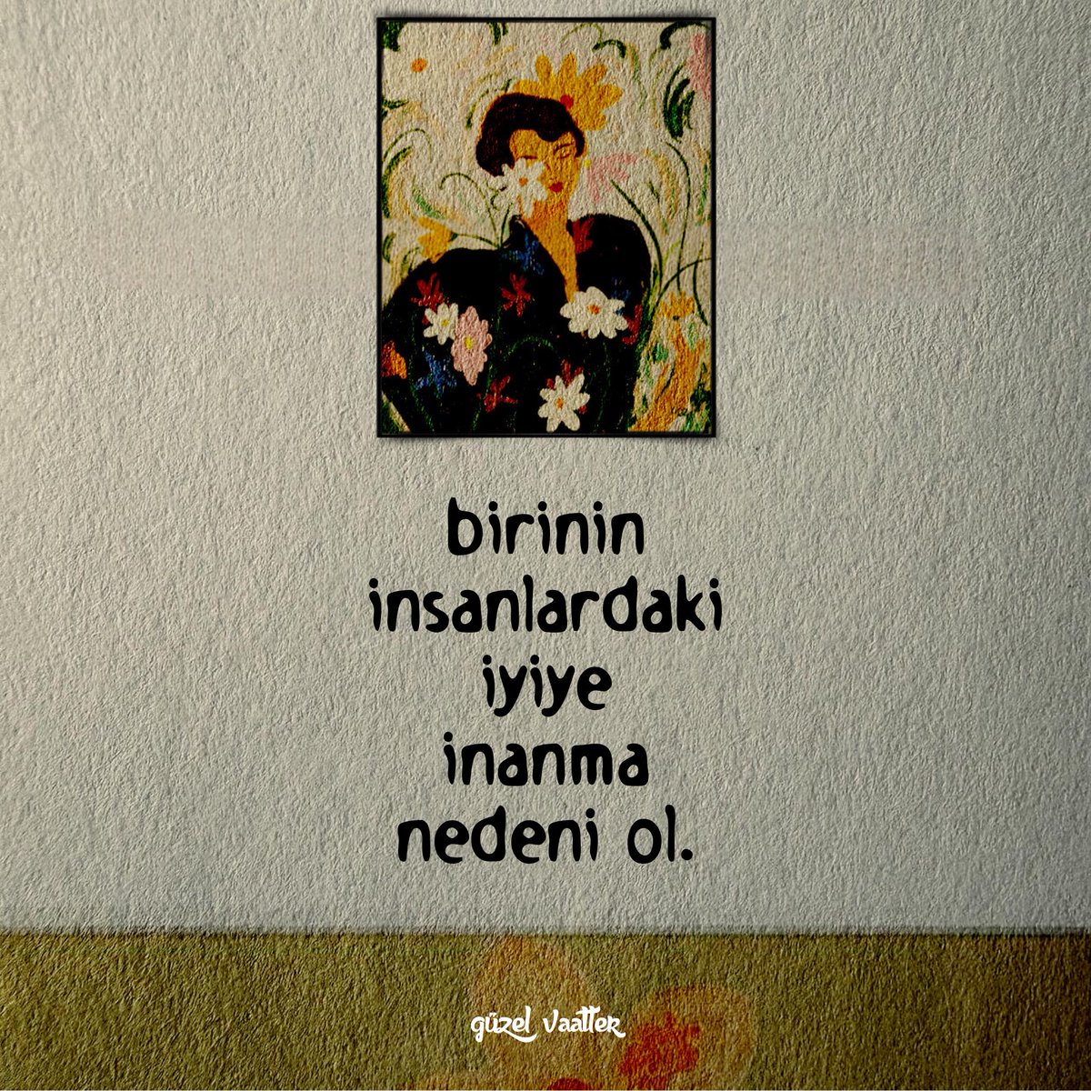 | birinin insanlardaki iyiye inanma nedeni ol.