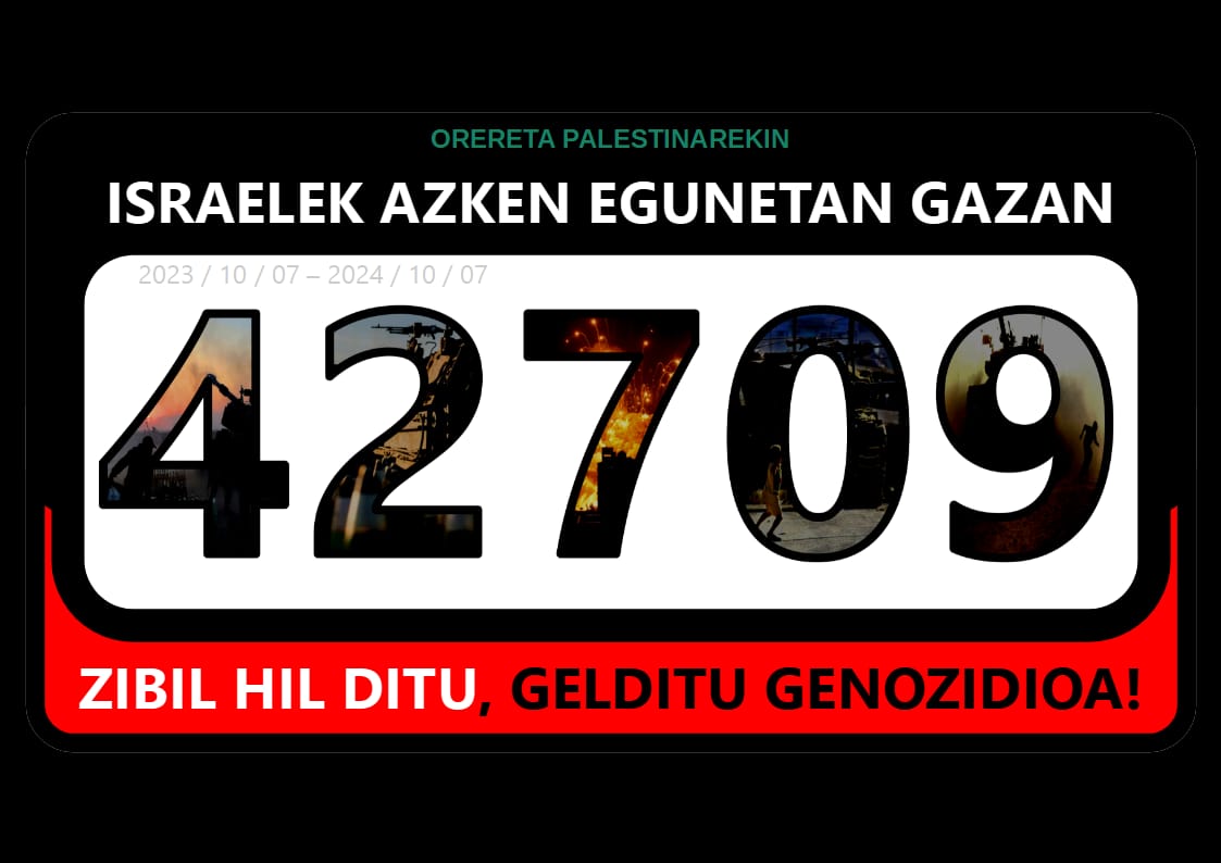 🚨ADI! 42.709 palestinar baina gehiago hil dira Gazan entitate sionistaren eskutan. Denbora aurrera doa hildakoekin batera.
ISRAEL HILTZAILE, GENOZIDIOA GELDITU!