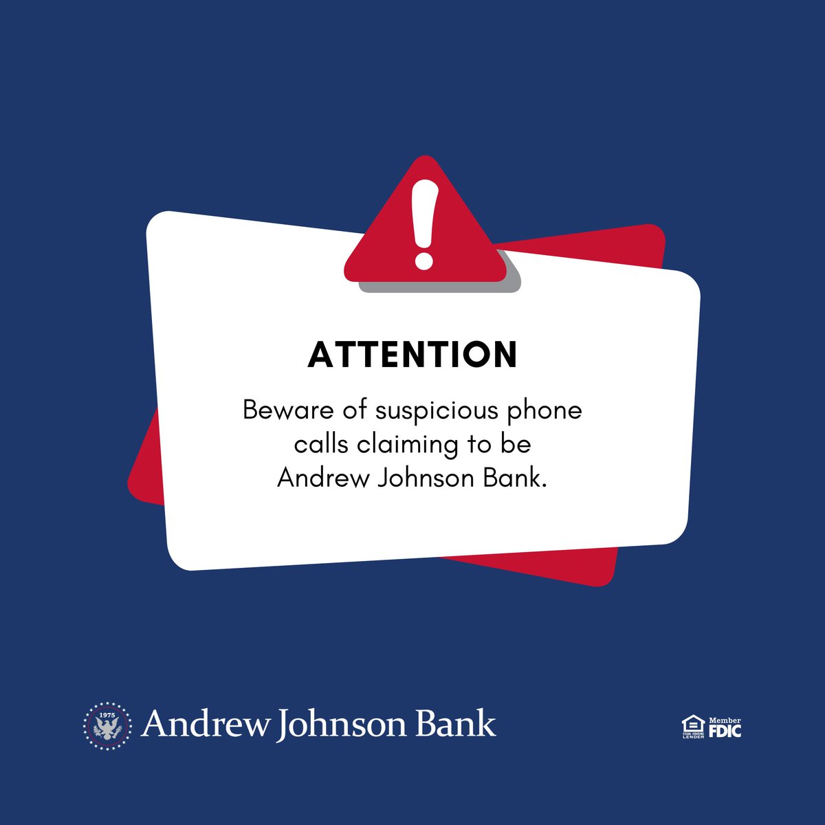 Andrew Johnson Bank will never call and ask for online banking credentials nor will we ask to access your device to update those on your behalf. If you receive any suspicious call, hang up and call the Bank back at 423-783-1000.

Member FDIC | AJBank.com