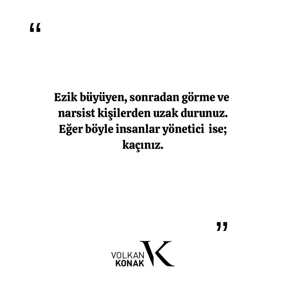 Ezik büyüyen, sonradan görme ve
narsist kişilerden uzak durunuz.
Eğer böyle insanlar yönetici ise; kaçınız.

#kuzeyinoğlu #volkankonak