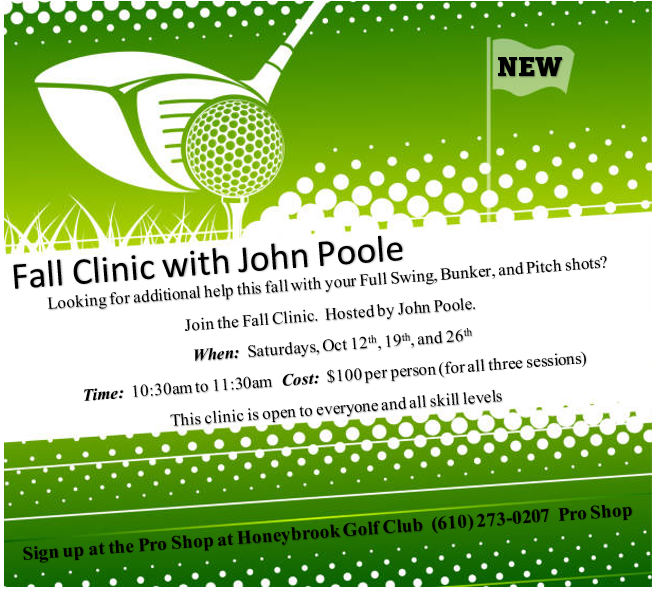 Looking to improve your game? John Poole will be hosting a Fall Golf Clinic here at Honeybrook Golf Club Saturday October 12th, 19th &amp; 26th from 10:30-11:30am. $100 for all three sessions- email Marie at mariecarolpt@yahoo.com to sign up.