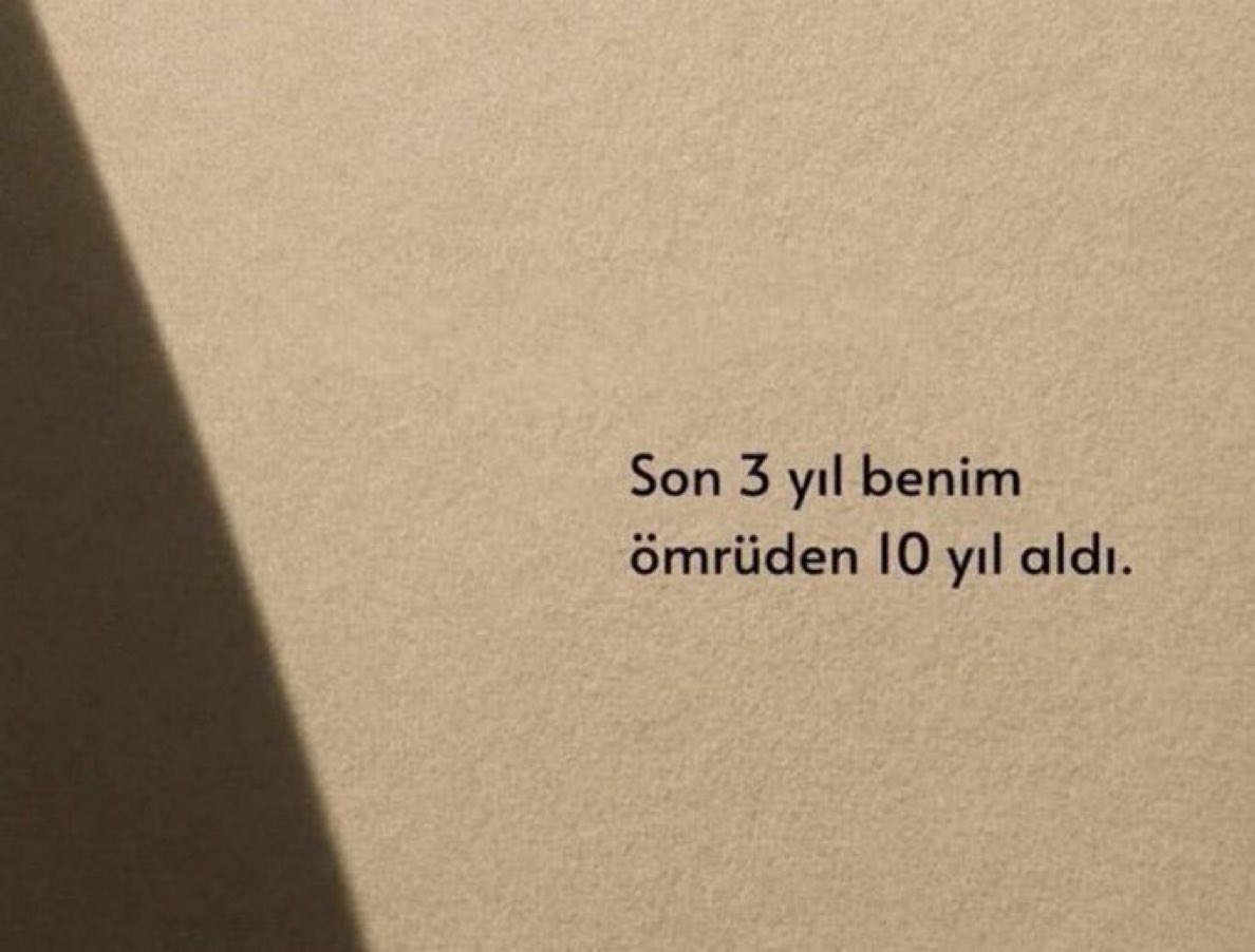 Son üç yıl benim
ömrümden on yıl aldı.