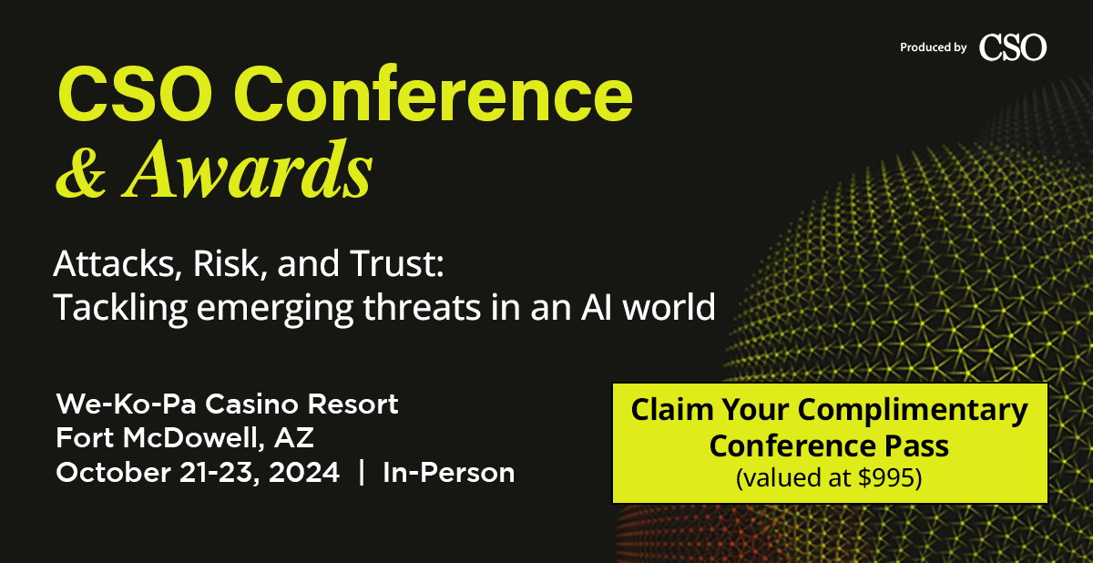 Time is running out to register for the reimagined CSO Conference &amp; Awards—produced by CSO and IDC.

Date: October 21-23, 2024 
Location: Fort McDowell, Arizona. 

We are thrilled to offer you a complimentary conference pass (valued at $995). Your pass includes full access to the