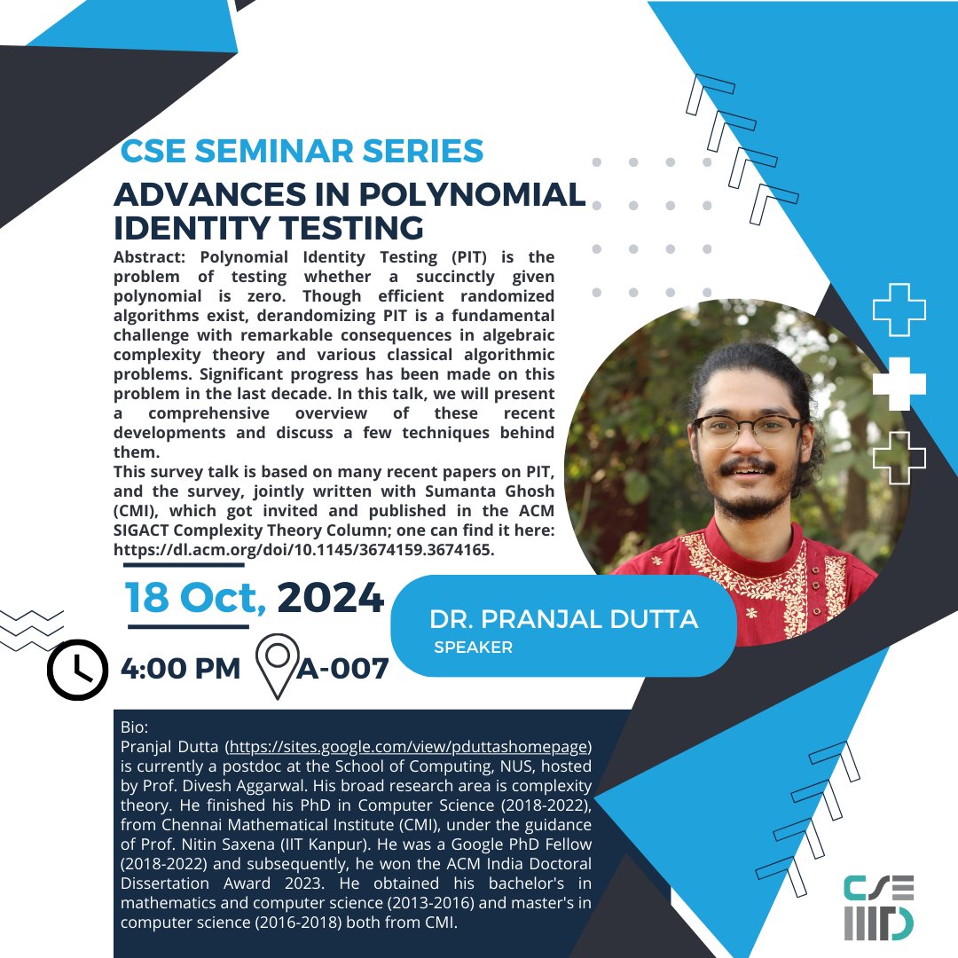 cseiiitd's tweet image. Join us for an informative session on ' Advances in Polynomial Identity Testing' featuring our guest speaker Dr. Pranjal Dutta, in the CSE seminar.
📅 Date: Oct 18th, 2024
📷 Time: 4:00 PM IST
#polynomial #identity #testing #seminar #cseiiitd