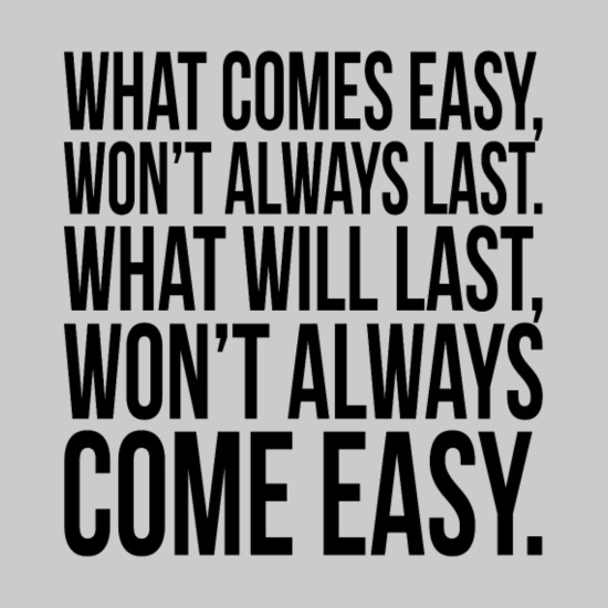 "Don’t do the easy wrong; do the hard right.  
You have to go against your nature.  
It’s not in everybody’s nature to get up every morning and work.  
When we don’t have a challenge, we are not our best. 
That’s what drives us."   -Geno Auriemma