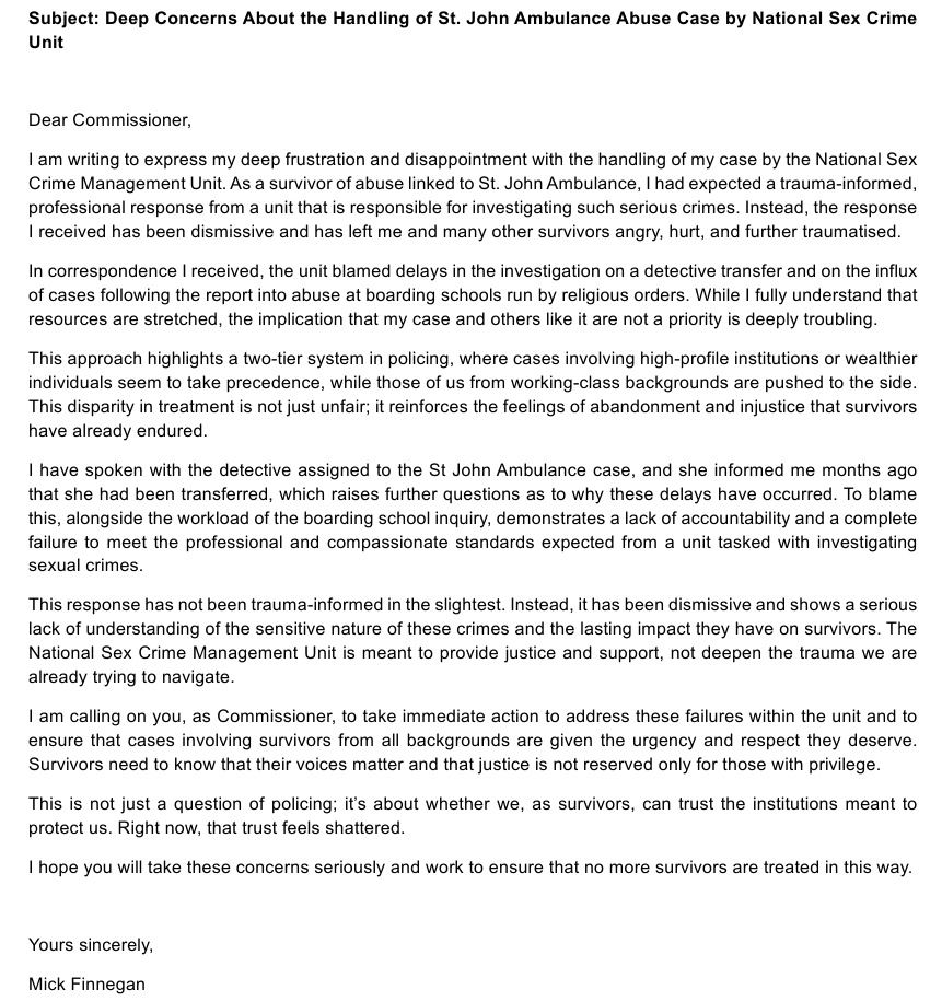 I've written to <a href="/gardainfo/">Garda Info</a> Commissioner Drew Harris to express my disappointment over the dismissive response from the Sexual Crime Managment Unit regarding the <a href="/stjohnie/">St John Ambulance Ireland</a> abuse case. Survivors deserve better. This two-tier system and lack of trauma-informed care is unacceptable