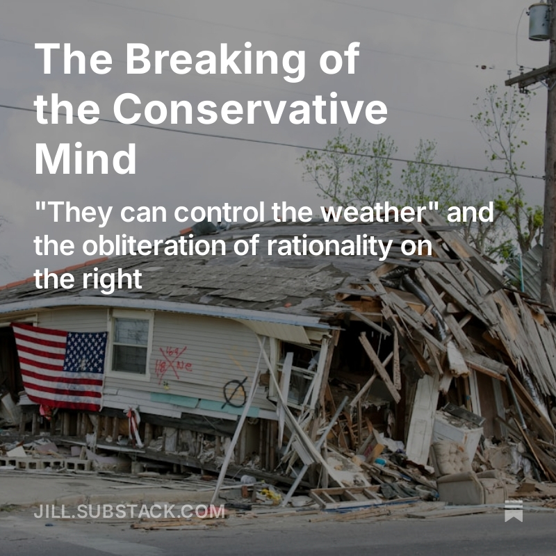 JillFilipovic's tweet photo. The burgeoning conspiracy theory that "they" can control the weather feels like peak right-wing crazy. But it's been a long time in the making from a reality-denying Republican party -- and Trump isn't the only one to blame.  
https://t.co/tryA5pJfX0 https://t.co/TpBRoDvaf7