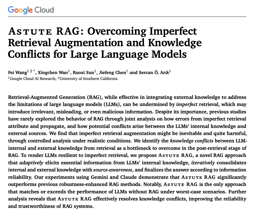 omarsar0's tweet photo. Astute RAG

Proposes a novel RAG approach to deal with the imperfect retrieval augmentation and knowledge conflicts of LLMs.

Astute RAG adaptively elicits essential information from LLMs' internal knowledge. Then it iteratively consolidates internal and external knowledge with source-awareness.

Astute RAG is designed to better combine internal and external information through an interactive consolidation mechanism (i.e., identifying consistent passages, detecting conflicting information in them, and filtering out irrelevant information). (Prompts for this step provided in the paper)

The explicit consolidation step addresses knowledge conflicts which is probably one of the most challenging parts of building reliable RAG systems. It really does help to know how to leverage the internal and external information of RAG systems.