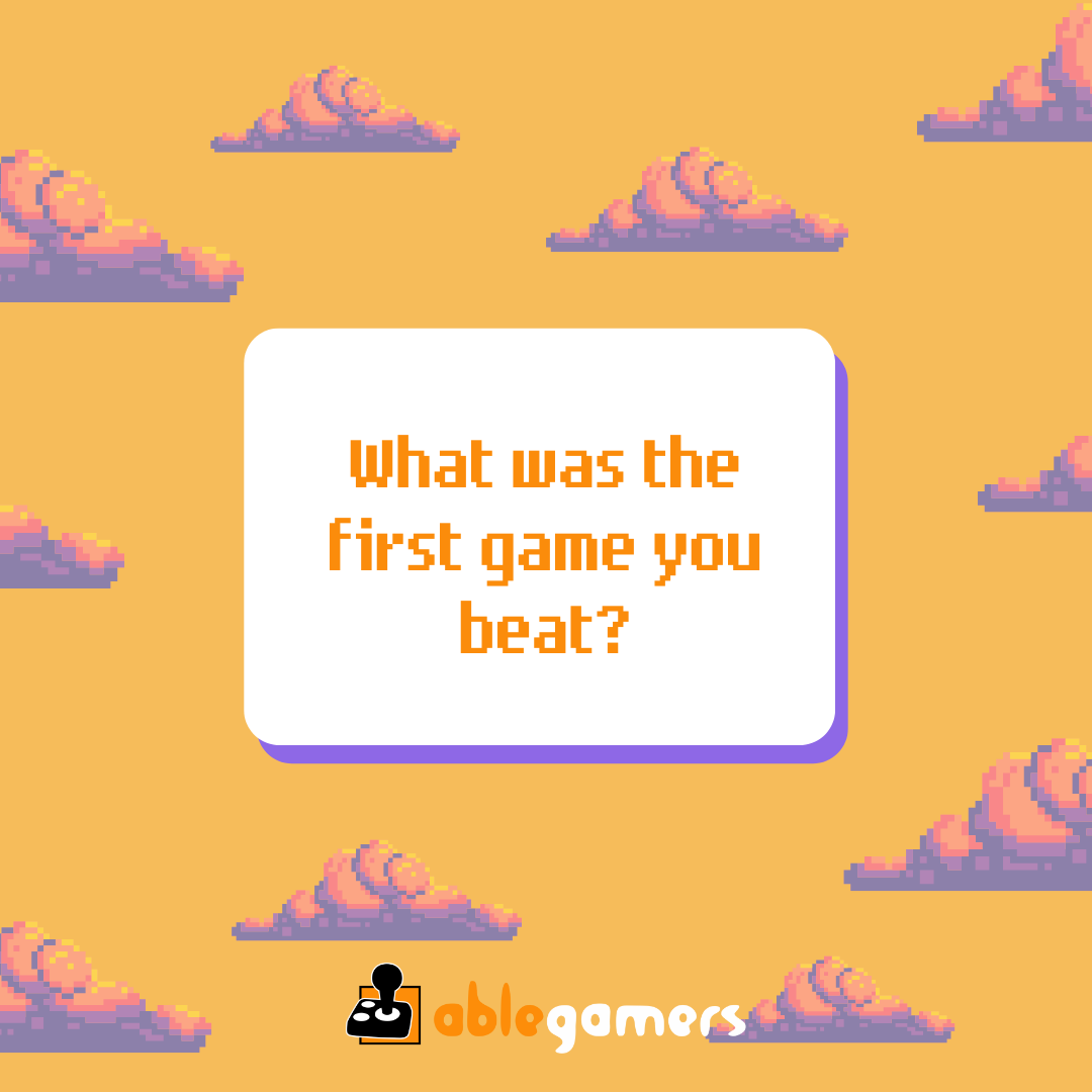 Share your memories in the comments: What was the first game you beat?

Great memories come from gaming. Playing games forms core memories for so many people. At AbleGamers we work so that everyone can have the opportunity to make memories and friendships through gaming.