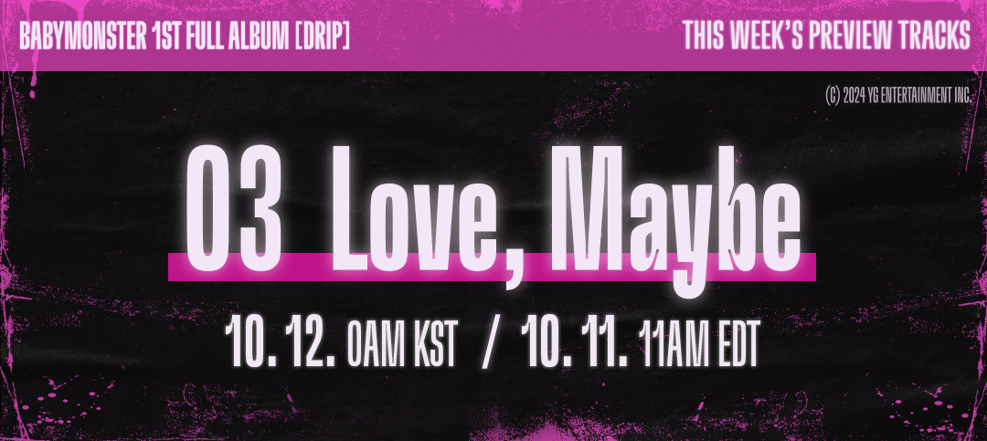 _BABYMONSTER_JP's tweet photo. [DRIP] ‘Love, Maybe’ PREVIEW COUNTER
Originally posted by https://t.co/mlQu1VtgBF

10.12. 0AM KST / 10.11. 11AM EDT

#BABYMONSTER #베이비몬스터 #ベイビーモンスター #1stFULLALBUM #DRIP #PreviewTracks #LoveMaybe #Counter #YG https://t.co/P7us89ZtWG