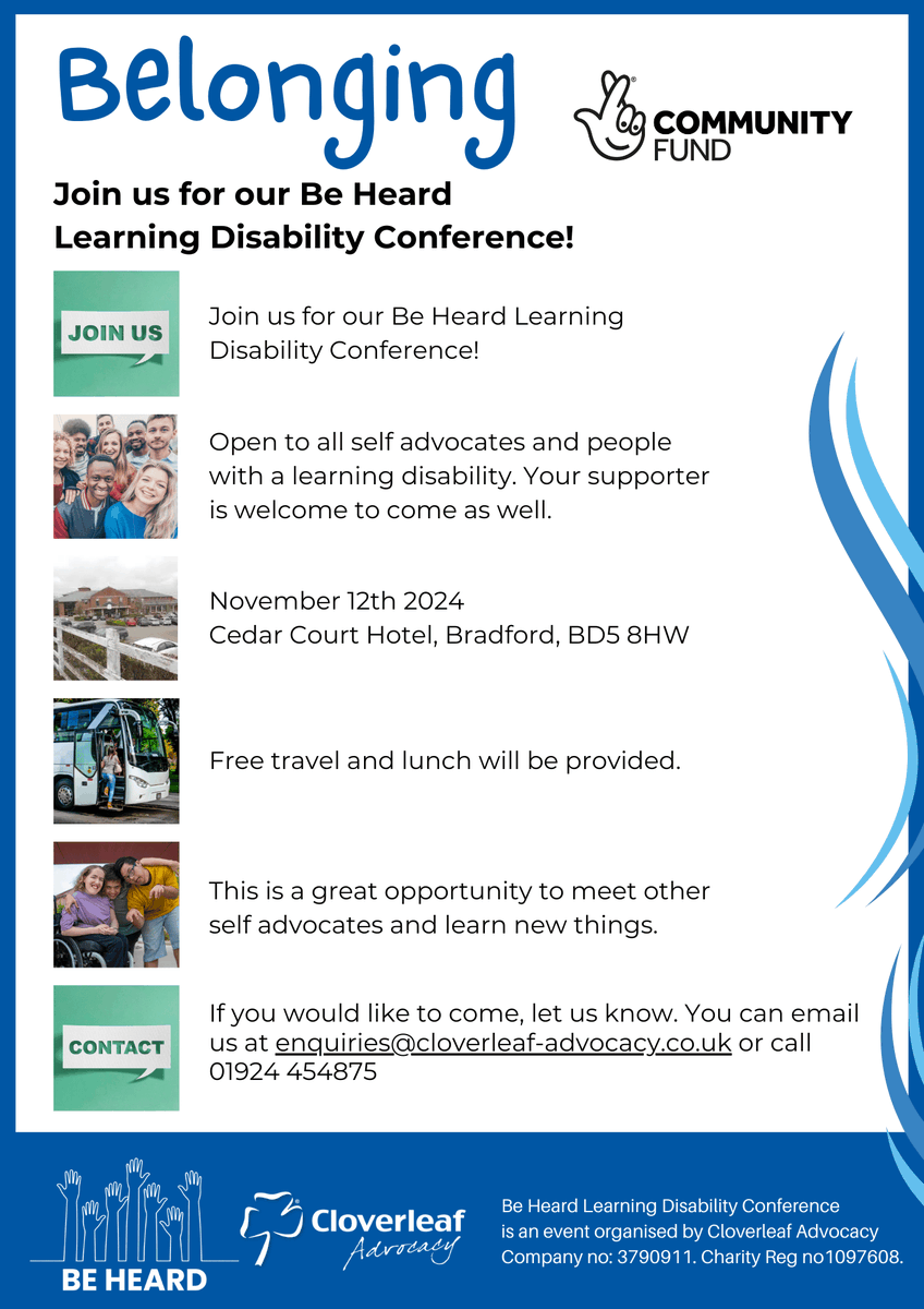 Cloverleaf Advocacy (@cloverleafadvoc) on Twitter photo Be Heard Learning Disability Conference on 12th Nov at Cedar Court Hotel.
All self-advocates and supporters are welcome. Meet others, share, and learn together.
Contact enquiries@cloverleaf-advocacy.co.uk or call 01924 454875. Be Heard Learning Disability Conference on 12th Nov at Cedar Court Hotel.
All self-advocates and supporters are welcome. Meet others, share, and learn together.
Contact enquiries@cloverleaf-advocacy.co.uk or call 01924 454875.