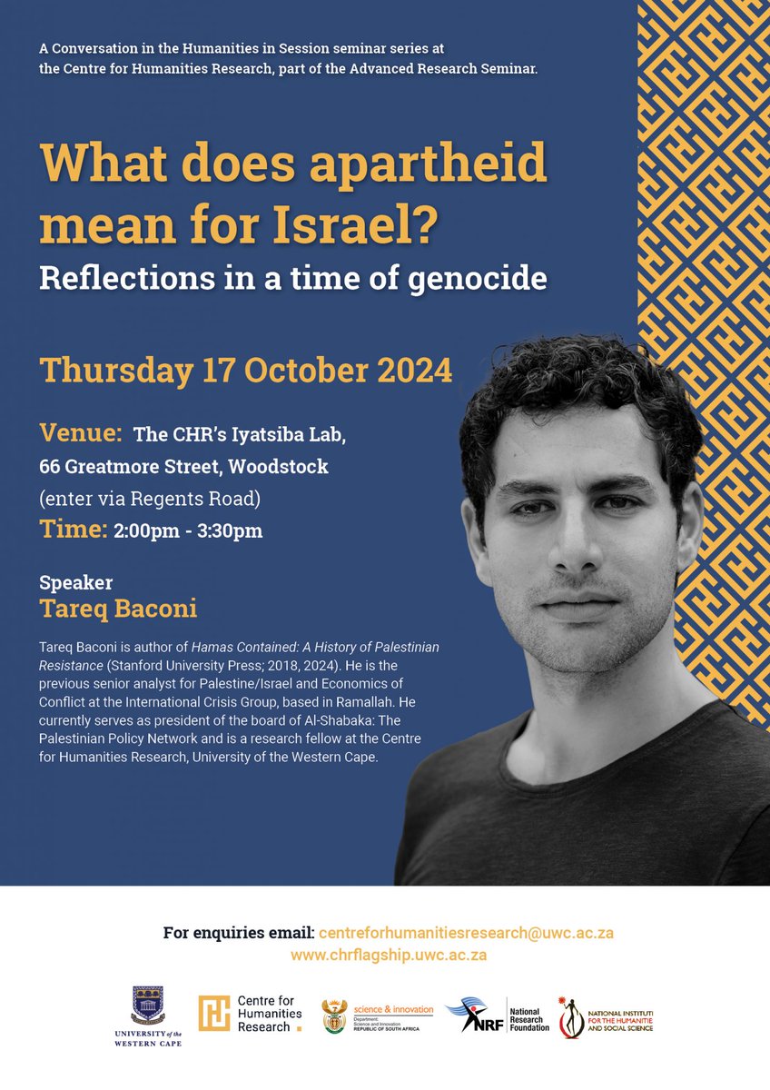Please join us on Thursday 17 October 2024 for the next Humanities in Session seminar with Tareq Baconi. 

What does apartheid mean for Israel? Reflections in a time of genocide.

Time: 2:00pm
Venue: The CHR's Iyatsiba Lab

For more info: chrflagship.uwc.ac.za/what-does-apar…