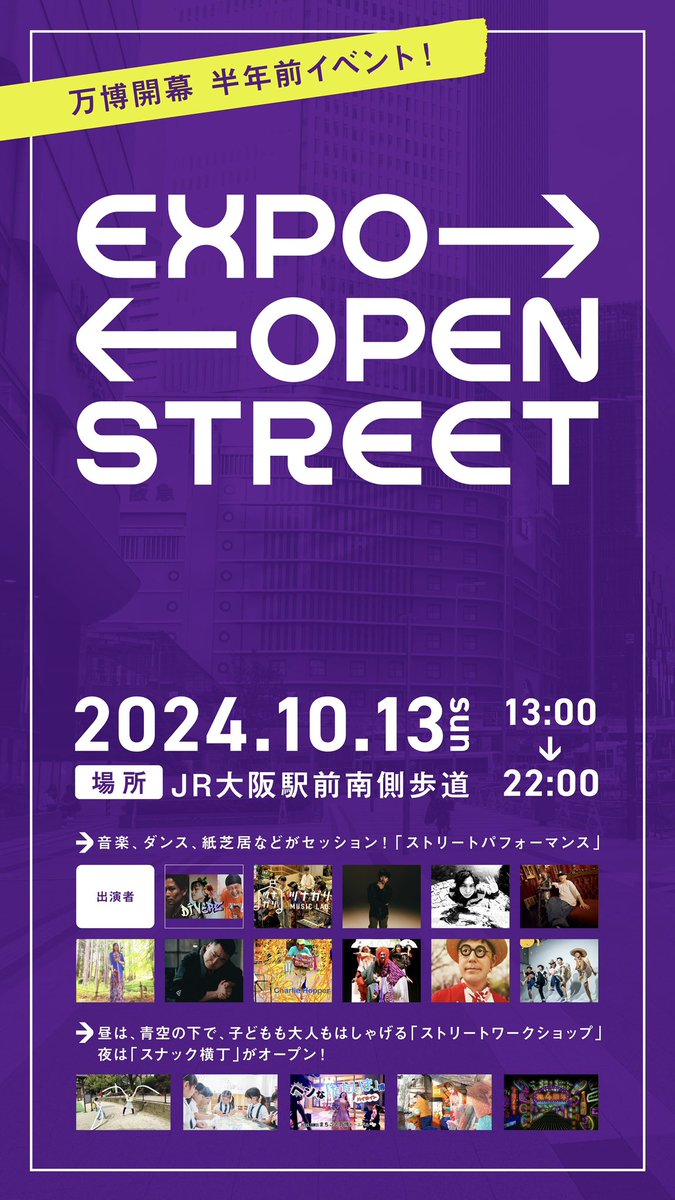 toyono_teinei's tweet photo. EXPO OPEN STREET 2024年10月13日（日）13:00～22:00 【場所】JR大阪駅前 南側歩道 【住所】大阪市北区梅田3丁目1-1 【参加費】無料 【主催】 一般社団法人大阪梅田エリアマネジメント

===================
STREET PERFORMANCE
===================
梅田サイファーやラッキーセベンなど大阪のストリートで活躍してきたアーティストがパフォーマンスを実施。他にも、紙芝居や、落語などさまざまなパフォーマーが集結します。  【タイムテーブル】 13:00 開会 13:30 紙芝居屋のガンチャン 15:00 チャーリーホッパー 15:30 DJタイム① 16:30 日本殺陣道協会 17:00 DJタイム② 17:30 テープカットセレモニー 18:00 DJタイム③ 18:30　紙芝居屋のガンチャン 19:30 KZ,KOPERU,teppei from 梅田サイファー 20:30 テープカットバンド セッションタイム（ツナガリMusic Lab. & DIVERz,ミャクミャク 他） 21:00 ラッキーセベン 21:30 閉会　演奏：山口真央

=================
STREET WORKSHOP
￼=================
WORKSHOP① 手が長い人になって過ごす　/ ［時間］13:00~16:00 【協力】こどもオモ部主宰 ジョー（的場聡子） 技術が発展していく中で、人類の進化はどうなっていくんだろう。どんなふうに進化するかは分からないけど、勝手に想像したらおもしろい！自撮りしてるうちに腕が伸びていくかもしれない。これは退化なのか？進化なのか？手が長い人になって過ごしてみよう。

￼
WORKSHOP② ハッピー通貨特区で過ごす　/ ［時間］13:00~16:00 【協力】モルックドーム 中博司 「〇〇したからハッピー」身の回りのハッピーを記入した紙が、まるで通貨のように交渉材料や等価交換できちゃうエリア。発祥地の川西市では、これまでに約２万枚流通しているのだとか。損失やもうけの世界から一歩離れたハッピー通貨で、ためらいなく奢りまくる富豪体験や、カジュアルにハッピーをせびる体験を楽しもう！

￼
WORKSHOP③ ビニール傘の転生！アップサイクルワークショップ　/ ［時間］13:00~16:00 【協力】乃村工藝社 × octangle［オクタングル］ 役割を終えたビニール傘をアップサイクルし、自分だけのオリジナル作品を作るワークショップ。ビニール傘由縁の「水や汚れに強く」「軽量なのに丈夫」なメリットはそのままに、凸凹でキラキラした独特の風合いが魅力的な再生素材を使用します。万博半年前のこの日の思い出をいつでも取り出せますように。

￼
WORKSHOP④ ヘンなただいま博　/ ［時間］13:00~16:00 【協力】EXPO酒場 豊能店（一般社団法人とよのていねい） 大阪・豊能町のブランドメッセージ「曲がりくねって、ただいま」をオマージュして作られた「ヘンなただいま」の専用ドアです。いつもの「ただいま」をちょっとヘンにしてみたら、何かいいことあるかも…？オチやボケがなくたっていい、あなたが思う“ヘン”でいい、みんなの「ヘンなただいま」を見せてください。
