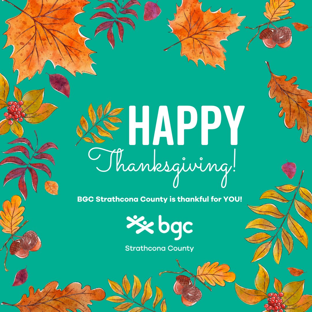 From our BGC Strathcona County Family to yours, we hope you have a Thanksgiving that gives you lots to be thankful for. Happy Thanksgiving...we are thankful for YOU!