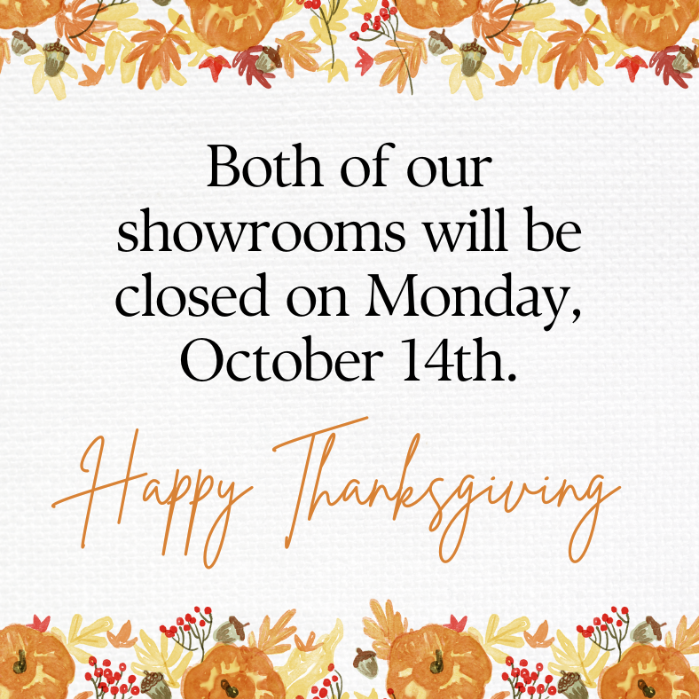 Both of our showrooms will be closed on October 14th in observance of Thanksgiving.