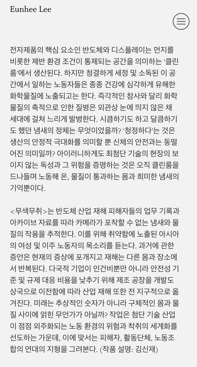 이은희 작가님 올해 신작 &lt;무색무취&gt; 궁금하다. 언제 보게 될 수 있으련지. “&lt;무색무취&gt;는 반도체 산업 재해 피해자들의 업무 기록과 아카이브 자료를 따라 카메라가 포착할 수 없는 냄새와 물질의 작용을 추적한다. 이를 위해 취약함에 노출된 아시아의 여성 및 이주 노동자의 목소리를 듣는다.”