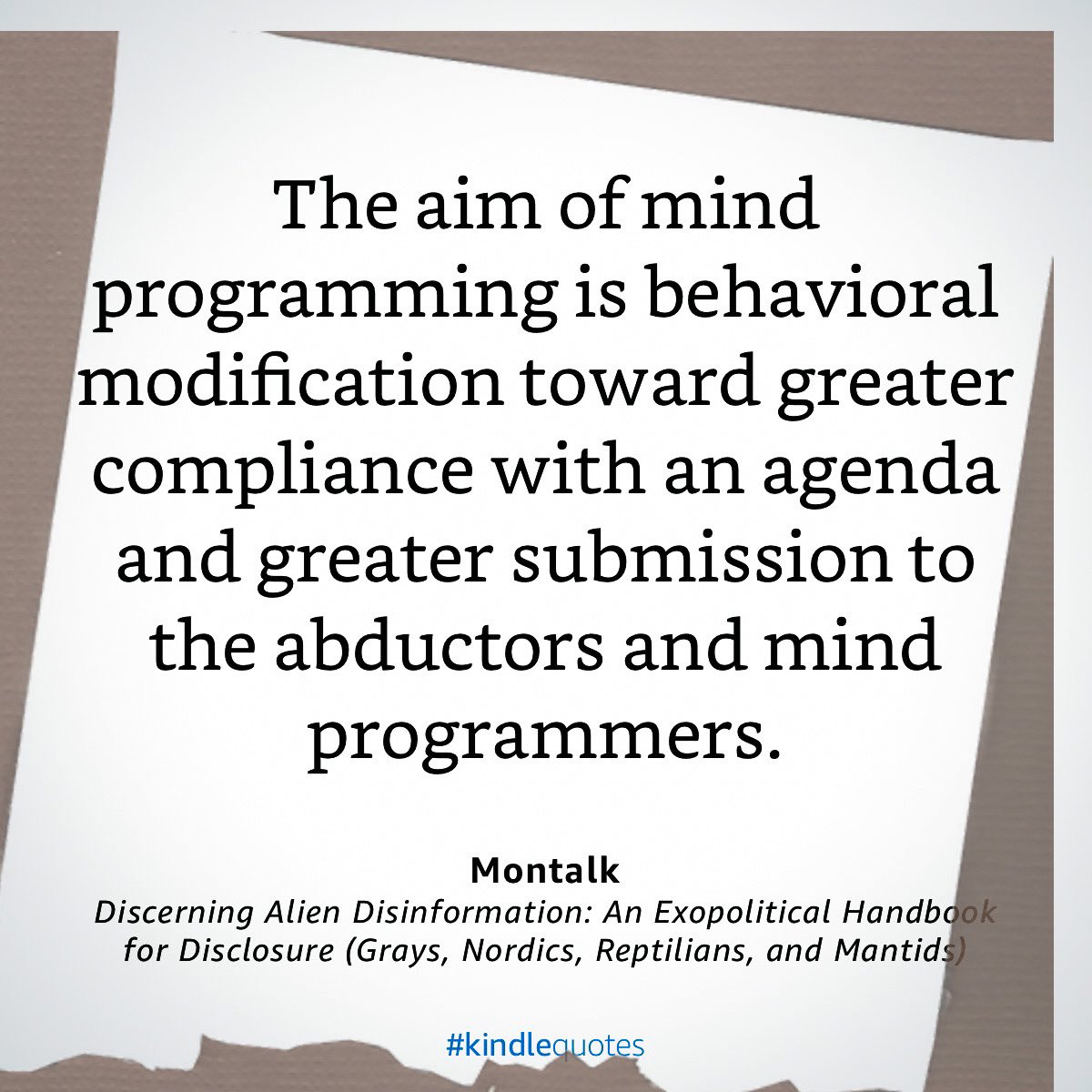 My opinions don't come solely from my own personal experiences-they come from my experiences, gathering data from other abductees, AND the abduction research. If you don't like my opinions, read the research for yourself.

On the topic of mind control, it doesn't matter whether a