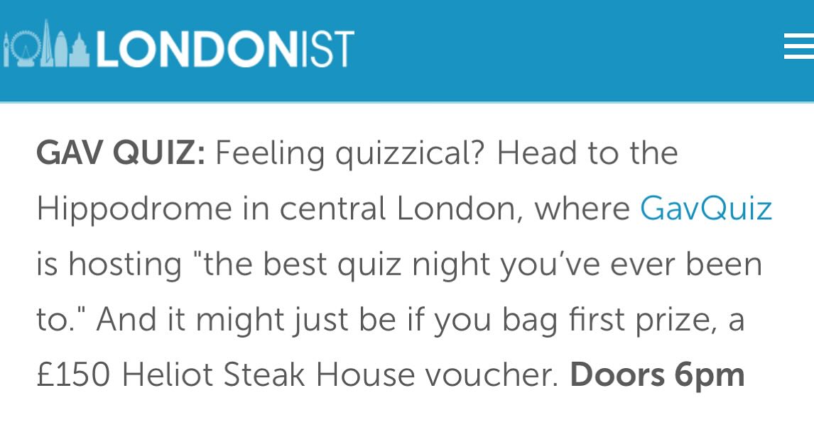 Thanks to <a href="/Londonist/">Londonist</a> for putting @gavquiz in there Things To Do this week in #London

It's Tuesday night at <a href="/HippodromeLDN/">Hippodrome Casino</a> - Doors at 6, Starts at 7pm.

See what it's all about and get your tickets for 'The Best Quiz Night in London: here:
gavininskip.com/gavquiz