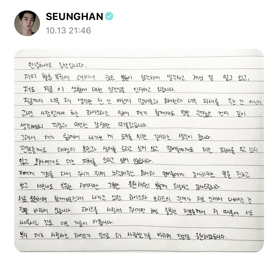 ซึงฮันมาวีเวิส อ่านคร่าวๆคือ 

‘ผมไม่อยากให้เมมเบอร์และบริษัทได้รับความเสียหายมากไปกว่านี้ เพราะมันเป็นสิ่งที่ผมควรรับผิดชอบ ดังนั้นผมคิดว่าทางเลือกที่ดีที่สุดคือการที่ผมก้าวออกจากทีมไป ผมไม่ต้องการให้แฟน ๆ เกิดความเจ็บปวด ผมอยากขอบคุณเมมเบอร์และบริษัทสำหรับโอกาสที่พวกเขามอบให้’