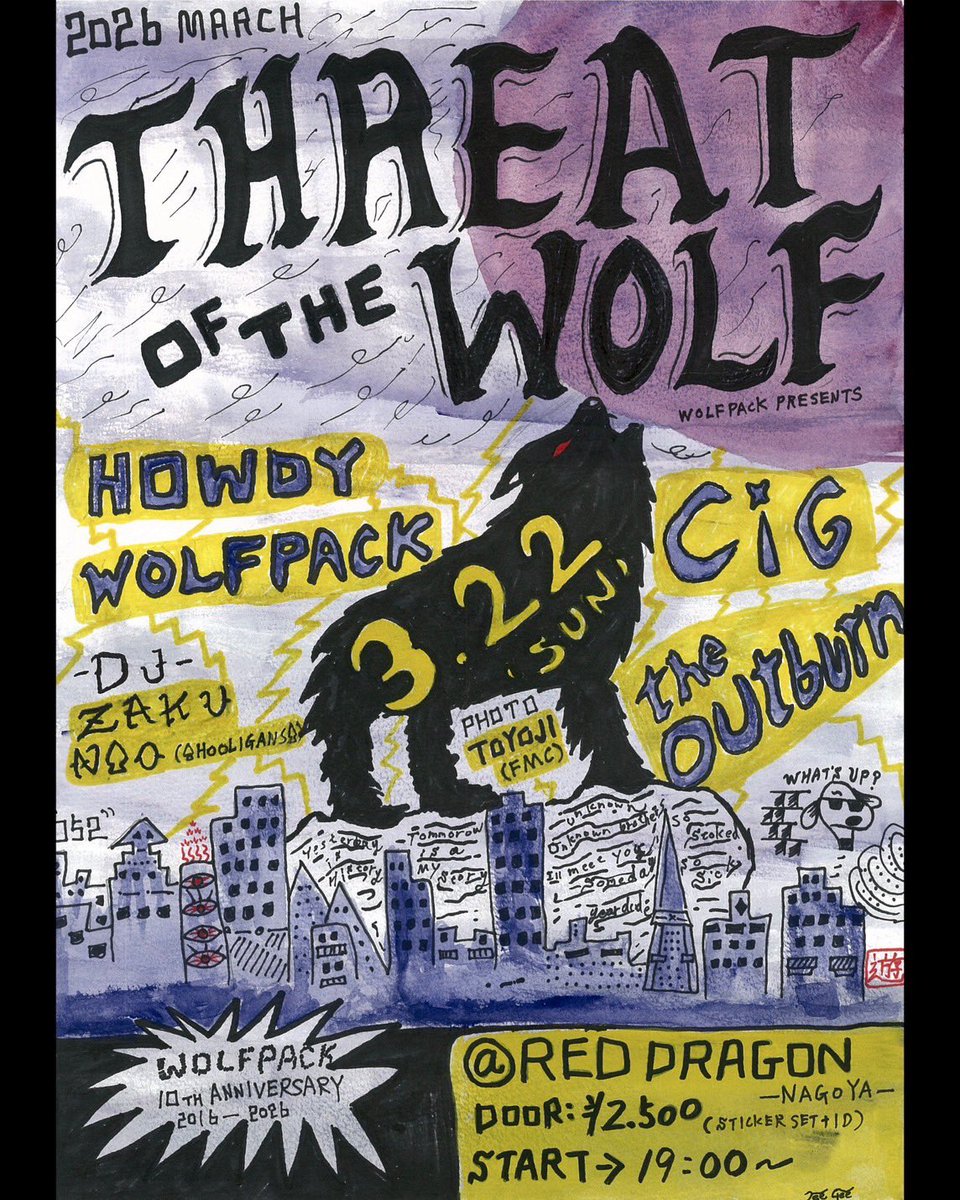 WOLFPACK PRESENTS "10TH ANV SPECIAL"

➖THREAT OF THE WOLF➖

2026 3.22(sun)
at 名古屋RED DRAGON  
OPEN/START 19:00-
DOOR ¥2.500 (+1Drink &amp; Sticker )

【BAND】
HOWDY  
CiG  
the outburn 
WOLFPACK 

【DJ】
ZAKU  
N♤O (♤HOOLIGANS♤)