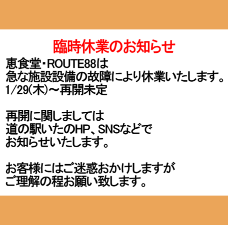 michi_itano's tweet photo. 【臨時休業のお知らせ】
恵食堂・ROUTE88は急な施設設備の故障により
1/29（木）～ 再開未定で臨時休業いたします。
再開時期につきましては道の駅いたのHP・SNSにてお知らせいたします。
お客様にはご迷惑をおかけしますが
ご理解のほどよろしくお願いいたします。
#道の駅いたの #恵食堂 #ROUTE88 https://t.co/OFftfM5uSS