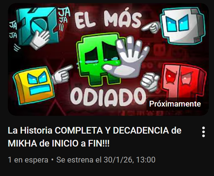 "La Historia COMPLETA Y DECADENCIA de MIKHA"
Los invito a ver las RAZONES y LA HISTORIA que envuelve al que es probablemente la figura MAS ODIADA de la comunidad DE Geometry Dash, en mi canal el dia: "30 DE ENERO"