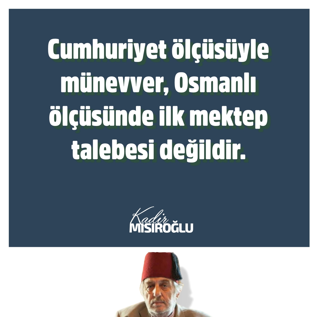 🗨 Cumhuriyet ölçüsüyle münevver, Osmanlı ölçüsünde ilk mektep talebesi değildir.

◉ Cennetmekan #Üstad #KadirMısıroğlu