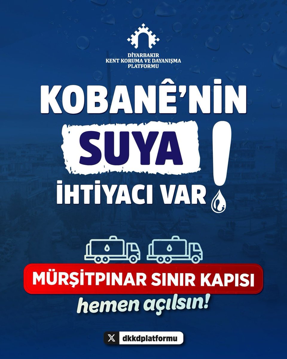Diyarbakirbaro's tweet photo. KOBANÊ’NİN SUYA İHTİYACI VAR!

Kobane’de su krizi derinleşiyor. Yüz binlerce insan temel bir hak olan suya erişemiyor.  Yetkilileri görevini yamaya ve Mürşitpınar sınır kapısını açmaya davet ediyoruz!

LI KOBANÊ PÊDIVÎ BI AVÊ HEYE!

Krîza avê li Kobanê giran dibe. Sed hezaran mirovan ji mafeke bingehîn a ku av e bêpar in. Em bi berpirsiyarên re bang dikin ku deriyê Sînorê Mürşîtpînarê derhal vekin!

KOBANÊ AVE PÊDİYO!

Kobanê de krîza avî her ro zafter beno. Sedsê hezar mirovî, ke av haqêkê bingeyên o, ra mehremê.
Em berpirsiyaran ra bang dênê ke wazîfeyê xo bikerê û Deriyê Sînorî yê Mürşitpınarî derhal ake!

KOBANÊ NEEDS WATER!

The water crisis in Kobane is deepening. Hundreds of thousands of people cannot access water, a fundamental human right. International institutions must take immediate action to ensure the opening of the border gate!

#kobaneiledayanışmazamanı 
#mürşitpınarsınırkapısıhemenaçılsın