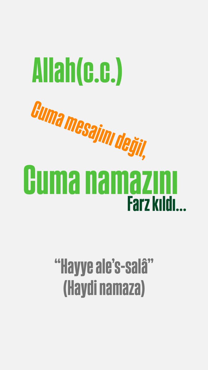 Allah(c.c.)
Cuma mesajını değil,
Cuma namazını
Farz kıldı…

“Hayye ale’s-salâ”
(Haydi namaza)