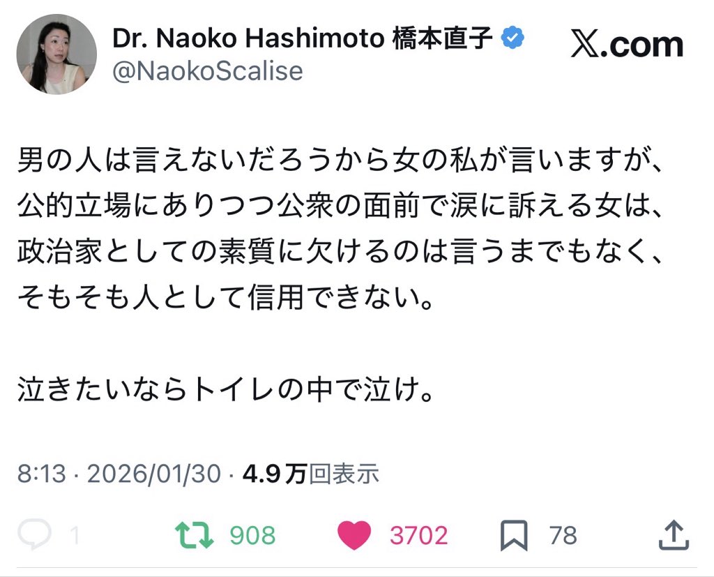 橋本直子さんのポストが痛烈 高市首相街頭自ら涙で聴衆に訴え 男の人は言えないだろうから女の私が言いますが、  公的立場にありつつ公衆の面前で涙に訴える女は、 政治家としての素質に欠けるのは言うまでもなく、 そもそも人として信用できない。 泣きたいならトイレの中  ...