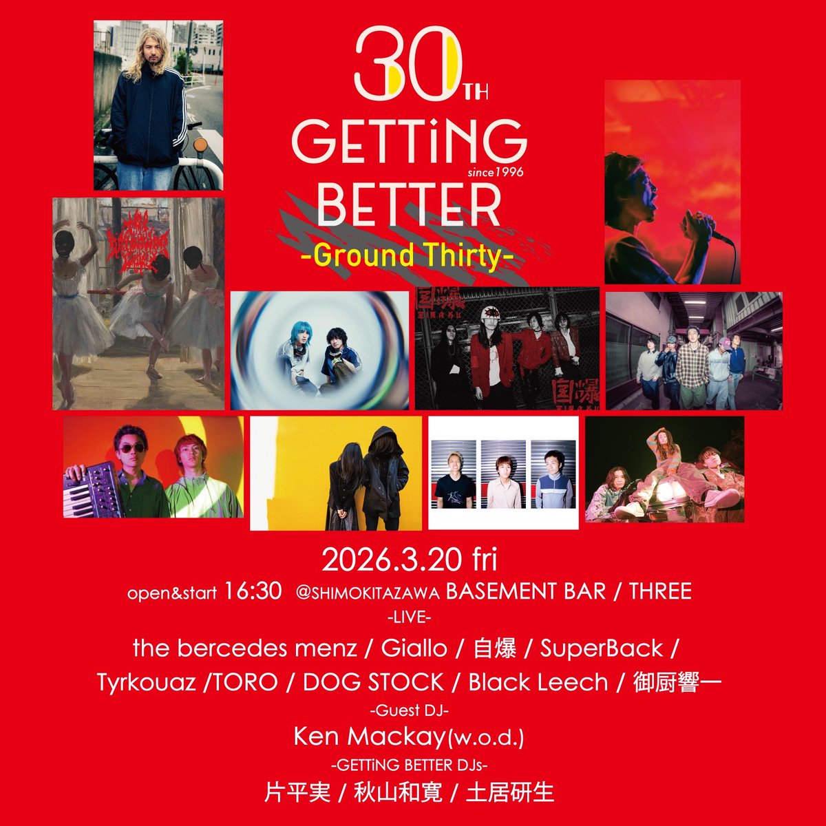 NEWS!

⚡️DJ Ken Mackay 出演!

GETTiNG BETTER
-30th Anniversary Party-
"Ground Thirty"

2026.3.20(金･祝)
東京｜下北沢BASEMENT BAR &amp; THREE
OPEN / START 16:30

Live Act：
the bercedes menz
Giallo
自爆
SuperBack
Tyrkouaz
TORO
DOG STOCK
Black Leech
御厨響一

Guest DJ：
Ken