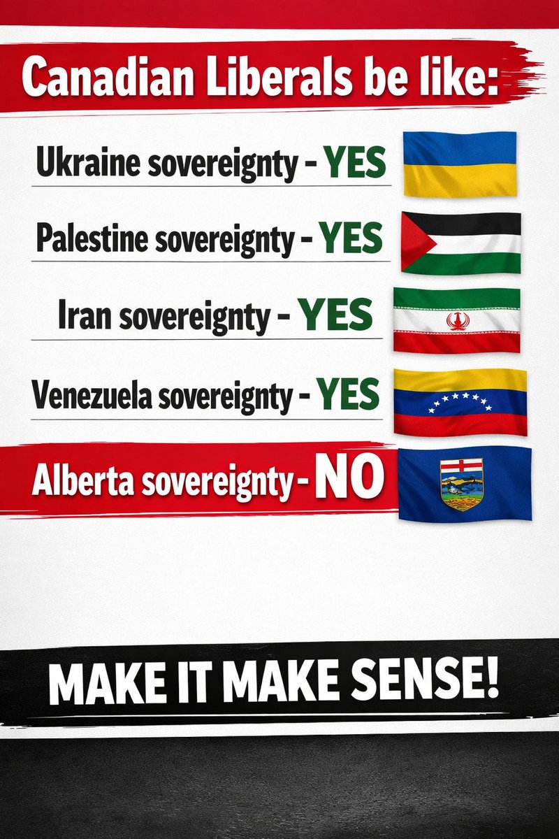 Canadian Liberals be like:

Ukraine sovereignty - Yes
Palestine sovereignty - Yes
Iran sovereignty - Yes
Venezuela sovereignty - Yes
Alberta sovereignty - No

Make it make sense!