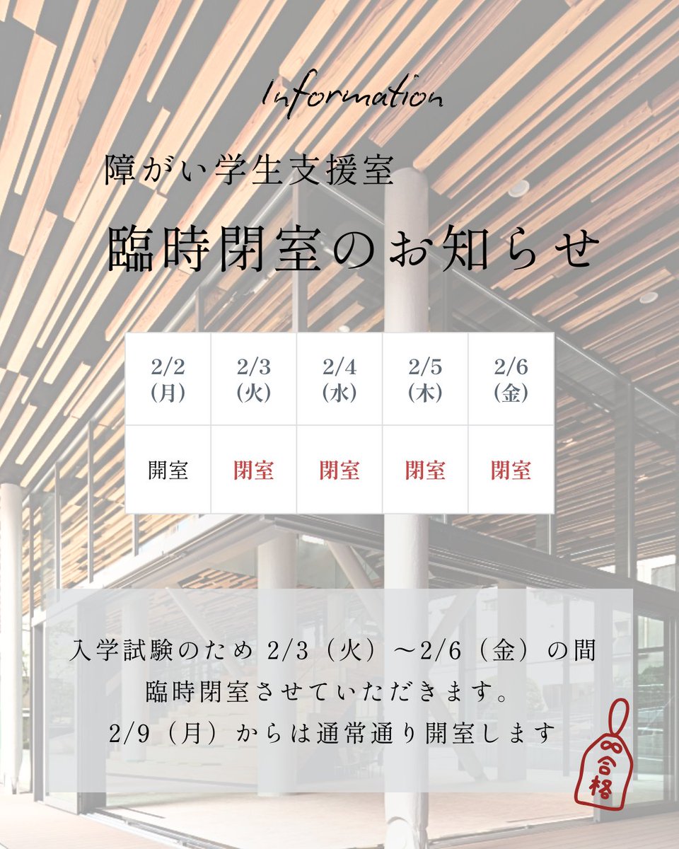 【障がい学生支援室 臨時閉室のお知らせ】
   入学試験実施のため下記期間は閉室いたします。  
⛔️ 閉室: 2/3(火)～6(金)  🚪開室再開: 2/9(月) 9:00～ 
 ※春期休暇時間(9:00-17:00) 
メールや相談のお問合せに関しては、2月9日（月）以降順次対応させていただきます。
よろしくお願いいたします。