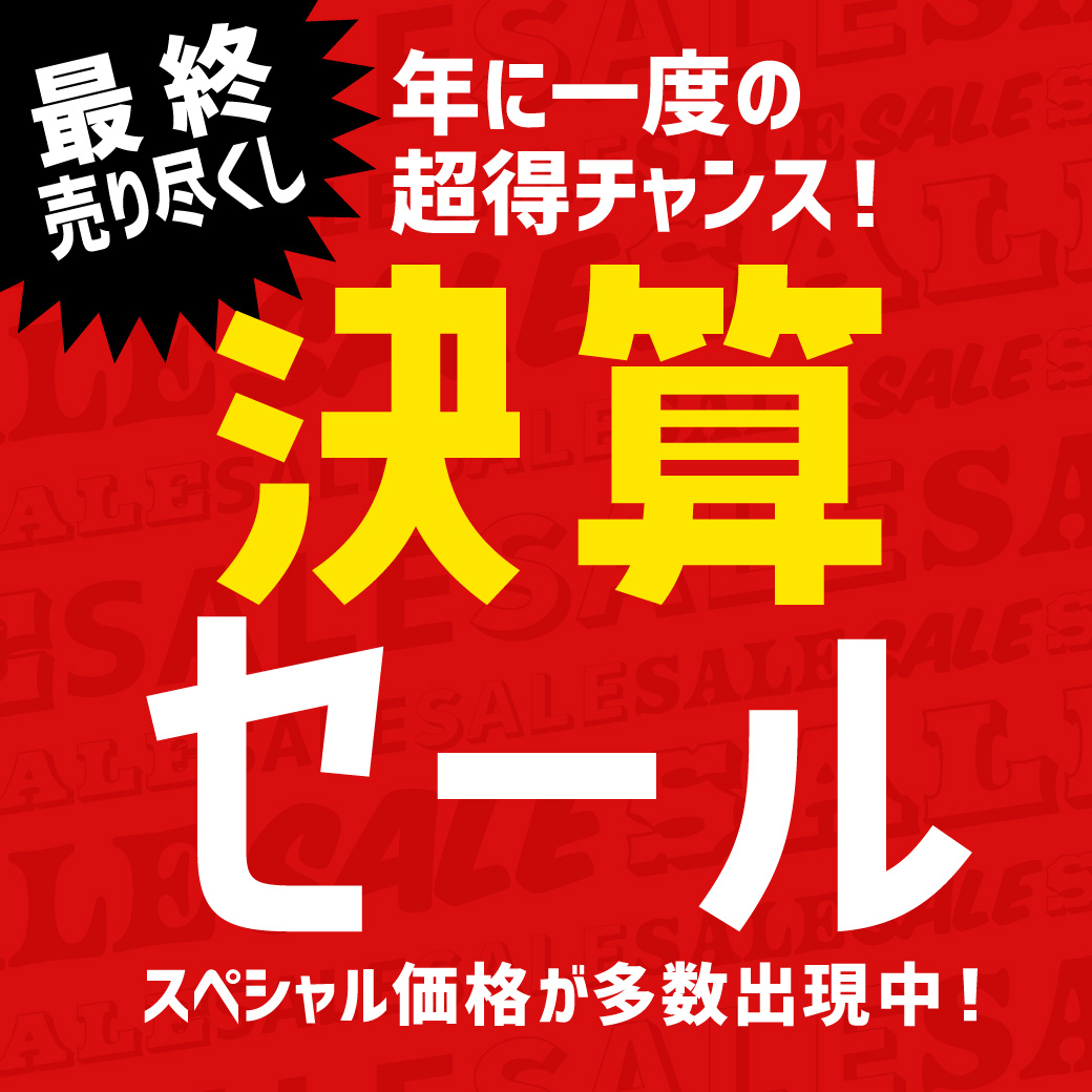 🔥最終売り尽くし！決算セール🔥／ スペシャル価格がめじろ押し